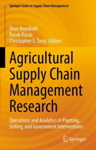 Title: Agricultural Supply Chain Management Research: Operations and Analytics in Planting, Selling, and Government Interventions, Author: Onur Boyabatli