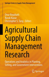 Title: Agricultural Supply Chain Management Research: Operations and Analytics in Planting, Selling, and Government Interventions, Author: Onur Boyabatli