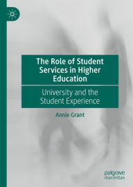 Title: The Role of Student Services in Higher Education: University and the Student Experience, Author: Annie Grant