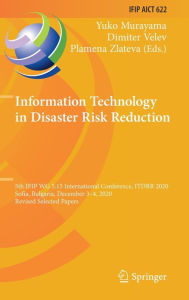 Title: Information Technology in Disaster Risk Reduction: 5th IFIP WG 5.15 International Conference, ITDRR 2020, Sofia, Bulgaria, December 3-4, 2020, Revised Selected Papers, Author: Yuko Murayama