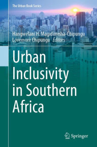 Title: Urban Inclusivity in Southern Africa, Author: Hangwelani H. Magidimisha-Chipungu