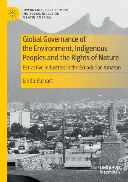 Global Governance of the Environment, Indigenous Peoples and Rights Nature: Extractive Industries Ecuadorian Amazon