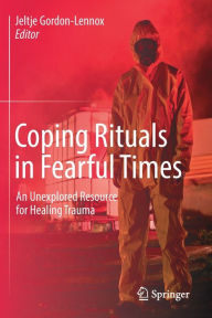 Title: Coping Rituals in Fearful Times: An Unexplored Resource for Healing Trauma, Author: Jeltje Gordon-Lennox