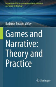 Title: Games and Narrative: Theory and Practice, Author: Barbaros Bostan