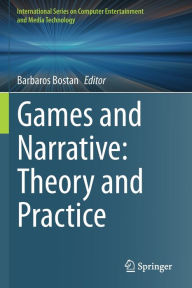 Title: Games and Narrative: Theory and Practice, Author: Barbaros Bostan