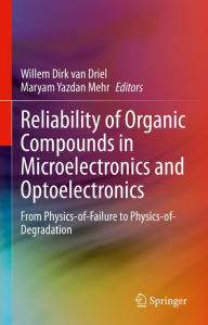 Title: Reliability of Organic Compounds in Microelectronics and Optoelectronics: From Physics-of-Failure to Physics-of-Degradation, Author: Willem Dirk van Driel