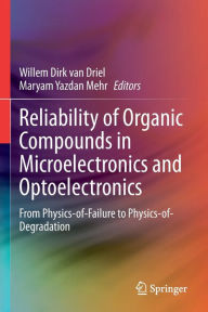 Title: Reliability of Organic Compounds in Microelectronics and Optoelectronics: From Physics-of-Failure to Physics-of-Degradation, Author: Willem Dirk van Driel