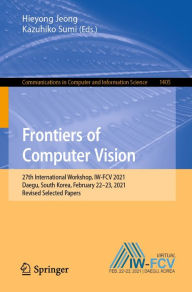 Title: Frontiers of Computer Vision: 27th International Workshop, IW-FCV 2021, Daegu, South Korea, February 22-23, 2021, Revised Selected Papers, Author: Hieyong Jeong