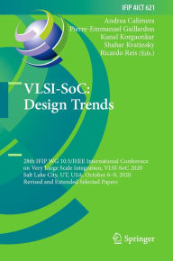 Title: VLSI-SoC: Design Trends: 28th IFIP WG 10.5/IEEE International Conference on Very Large Scale Integration, VLSI-SoC 2020, Salt Lake City, UT, USA, October 6-9, 2020, Revised and Extended Selected Papers, Author: Andrea Calimera