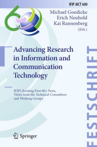 Title: Advancing Research in Information and Communication Technology: IFIP's Exciting First 60+ Years, Views from the Technical Committees and Working Groups, Author: Michael Goedicke