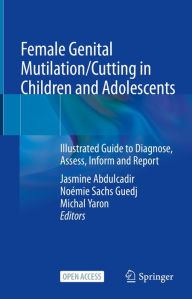Title: Female Genital Mutilation/Cutting in Children and Adolescents: Illustrated Guide to Diagnose, Assess, Inform and Report, Author: Jasmine Abdulcadir