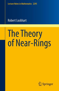 Title: The Theory of Near-Rings, Author: Robert Lockhart