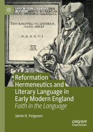 Title: Reformation Hermeneutics and Literary Language in Early Modern England: Faith in the Language, Author: Jamie H. Ferguson