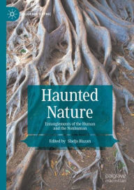 Title: Haunted Nature: Entanglements of the Human and the Nonhuman, Author: Sladja Blazan