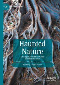 Title: Haunted Nature: Entanglements of the Human and the Nonhuman, Author: Sladja Blazan