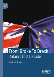 Title: From Broke To Brexit: Britain's Lost Decade, Author: Michael Burton