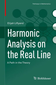 Title: Harmonic Analysis on the Real Line: A Path in the Theory, Author: Elijah Liflyand