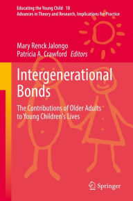 Title: Intergenerational Bonds: The Contributions of Older Adults to Young Children's Lives, Author: Mary Renck Jalongo