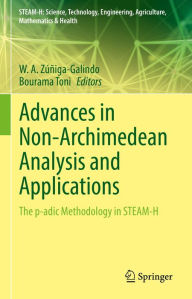 Title: Advances in Non-Archimedean Analysis and Applications: The p-adic Methodology in STEAM-H, Author: W. A. Zúñiga-Galindo