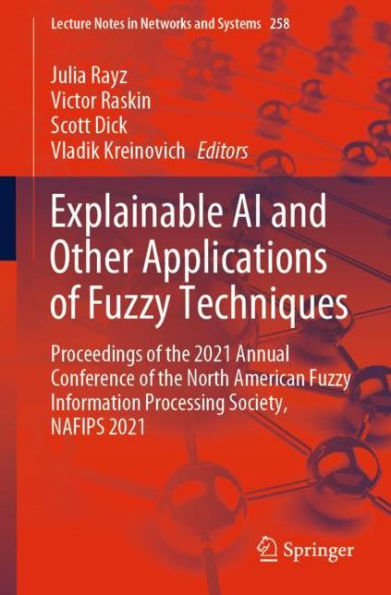 Explainable AI and Other Applications of Fuzzy Techniques: Proceedings the 2021 Annual Conference North American Information Processing Society, NAFIPS