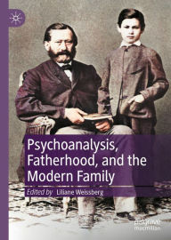 Title: Psychoanalysis, Fatherhood, and the Modern Family, Author: Liliane Weissberg