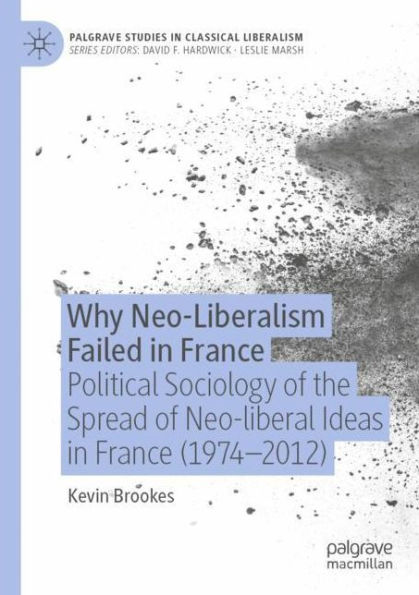 Why Neo-Liberalism Failed in France: Political Sociology of the Spread of Neo-liberal Ideas in France (1974-2012)