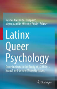 Title: Latinx Queer Psychology: Contributions to the Study of LGBTIQ+, Sexual and Gender Diversity Issues, Author: Reynel Alexander Chaparro