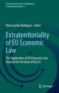 Title: Extraterritoriality of EU Economic Law: The Application of EU Economic Law Outside the Territory of the EU, Author: Nuno Cunha Rodrigues