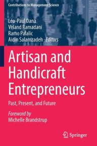 Title: Artisan and Handicraft Entrepreneurs: Past, Present, and Future, Author: Léo-Paul Dana