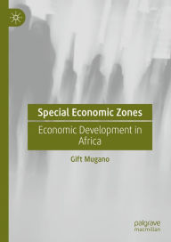 Title: Special Economic Zones: Economic Development in Africa, Author: Gift Mugano