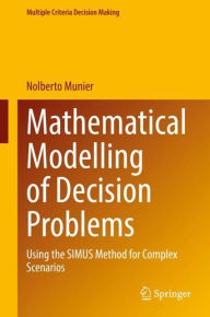 Title: Mathematical Modelling of Decision Problems: Using the SIMUS Method for Complex Scenarios, Author: Nolberto Munier