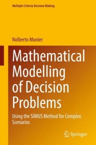 Title: Mathematical Modelling of Decision Problems: Using the SIMUS Method for Complex Scenarios, Author: Nolberto Munier