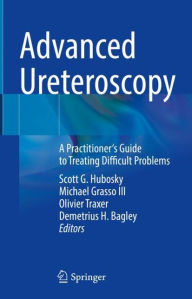 Title: Advanced Ureteroscopy: A Practitioner's Guide to Treating Difficult Problems, Author: Scott G. Hubosky