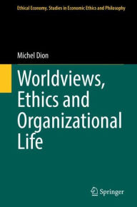 Title: Worldviews, Ethics and Organizational Life, Author: Michel Dion