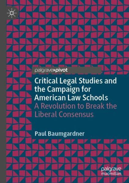 Critical Legal Studies and the Campaign for American Law Schools: A Revolution to Break Liberal Consensus