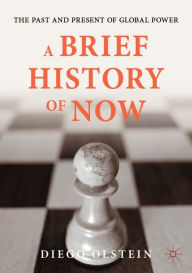 Title: A Brief History of Now: The Past and Present of Global Power, Author: Diego Olstein