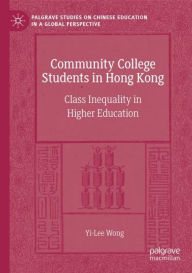 Title: Community College Students in Hong Kong: Class Inequality in Higher Education, Author: Yi-Lee Wong