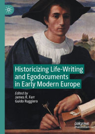 Title: Historicizing Life-Writing and Egodocuments in Early Modern Europe, Author: James R. Farr