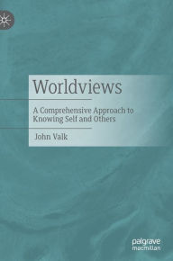 Title: Worldviews: A Comprehensive Approach to Knowing Self and Others, Author: John Valk