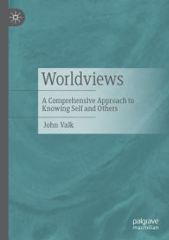 Title: Worldviews: A Comprehensive Approach to Knowing Self and Others, Author: John Valk