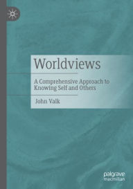 Title: Worldviews: A Comprehensive Approach to Knowing Self and Others, Author: John Valk