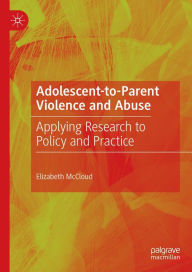 Title: Adolescent-to-Parent Violence and Abuse: Applying Research to Policy and Practice, Author: Elizabeth McCloud