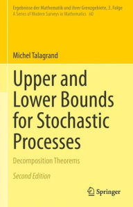 Title: Upper and Lower Bounds for Stochastic Processes: Decomposition Theorems, Author: Michel Talagrand