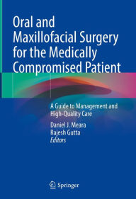 Title: Oral and Maxillofacial Surgery for the Medically Compromised Patient: A Guide to Management and High-Quality Care, Author: Daniel J. Meara