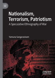 Title: Nationalism, Terrorism, Patriotism: A Speculative Ethnography of War, Author: Yamuna Sangarasivam