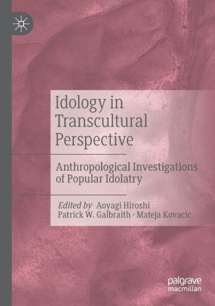Idology in Transcultural Perspective: Anthropological Investigations of Popular Idolatry