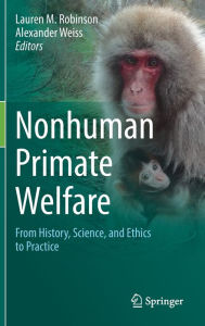 Title: Nonhuman Primate Welfare: From History, Science, and Ethics to Practice, Author: Lauren M. Robinson