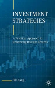 Title: Investment Strategies: A Practical Approach to Enhancing Investor Returns, Author: Bill Jiang