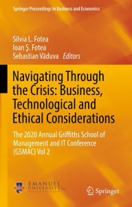 Title: Navigating Through the Crisis: Business, Technological and Ethical Considerations: The 2020 Annual Griffiths School of Management and IT Conference (GSMAC) Vol 2, Author: Silvia L. Fotea