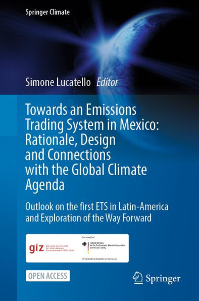 Towards an Emissions Trading System in Mexico: Rationale, Design and Connections with the Global Climate Agenda: Outlook on the first ETS in Latin-America and Exploration of the Way Forward